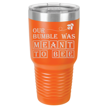 Our Bumble Was Meant to Bee Tumbler